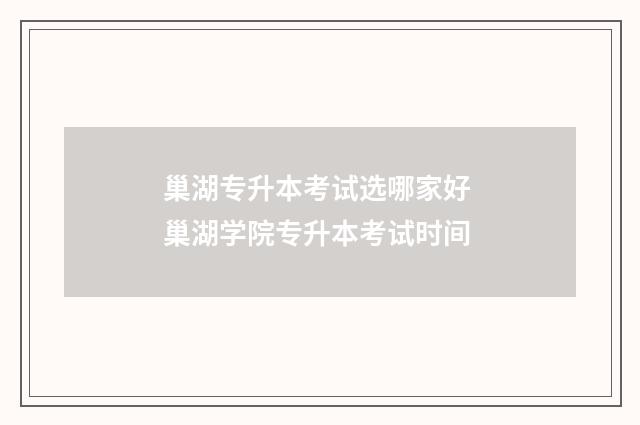 巢湖专升本考试选哪家好 巢湖学院专升本考试时间