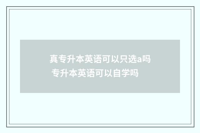 真专升本英语可以只选a吗 专升本英语可以自学吗