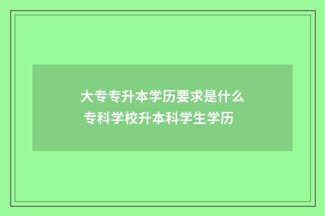 大专专升本学历要求是什么 专科学校升本科学生学历