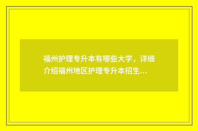 福州护理专升本有哪些大学，详细介绍福州地区护理专升本招生院校 福州护理专升本考试时间
