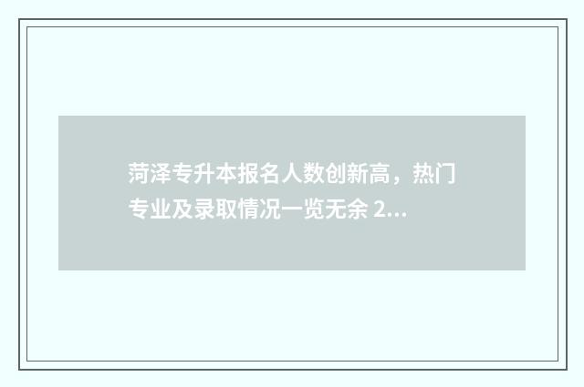 菏泽专升本报名人数创新高，热门专业及录取情况一览无余 2020年菏泽专升本考试地点