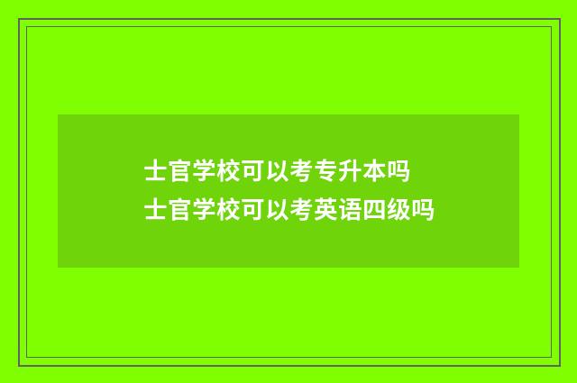 士官学校可以考专升本吗 士官学校可以考英语四级吗