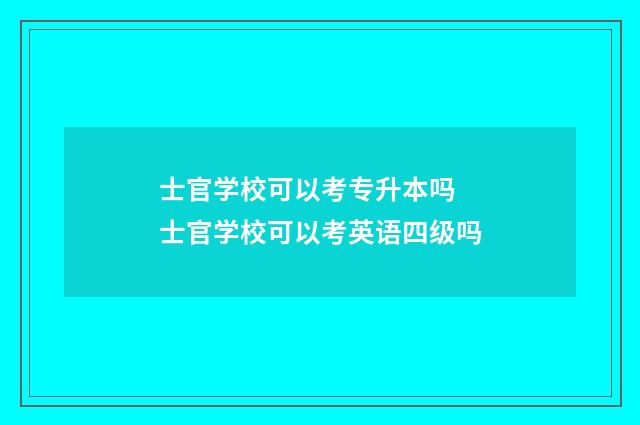 士官学校可以考专升本吗 士官学校可以考英语四级吗