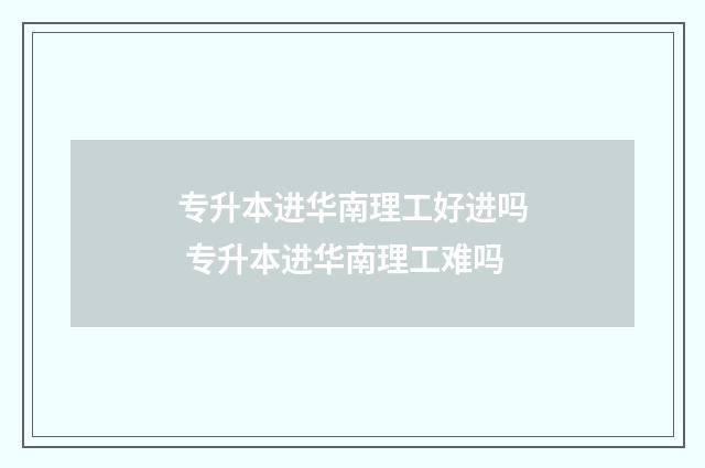 专升本进华南理工好进吗 专升本进华南理工难吗