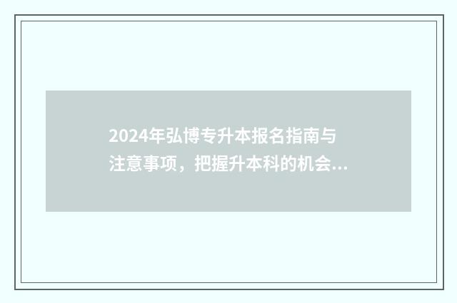 2024年弘博专升本报名指南与注意事项，把握升本科的机会 弘博升本率