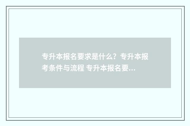 专升本报名要求是什么？专升本报考条件与流程 专升本报名要求福建