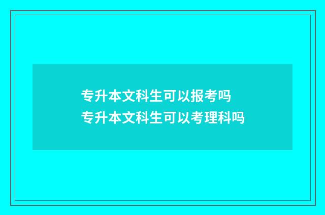 专升本文科生可以报考吗 专升本文科生可以考理科吗