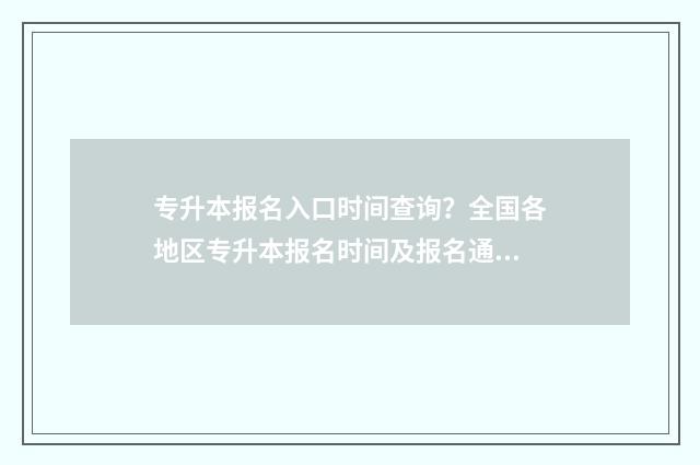 专升本报名入口时间查询？全国各地区专升本报名时间及报名通道一览 专升本报名入口官网