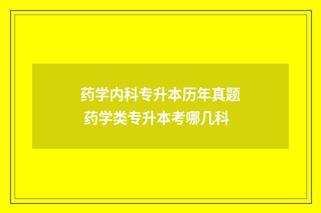 药学内科专升本历年真题 药学类专升本考哪几科