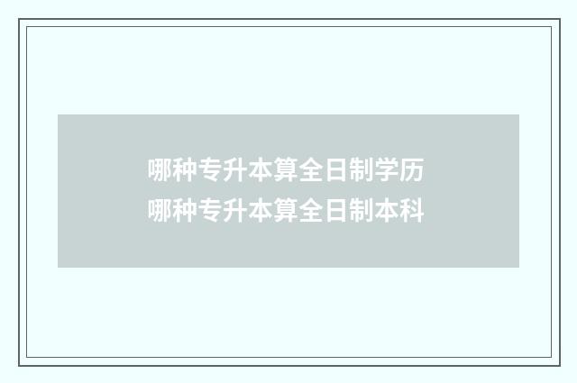 哪种专升本算全日制学历 哪种专升本算全日制本科