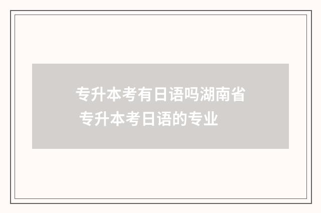 专升本考有日语吗湖南省 专升本考日语的专业