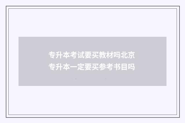 专升本考试要买教材吗北京 专升本一定要买参考书目吗