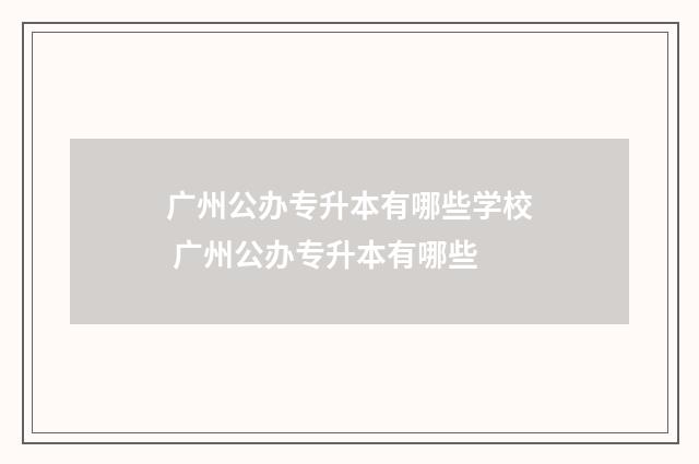 广州公办专升本有哪些学校 广州公办专升本有哪些