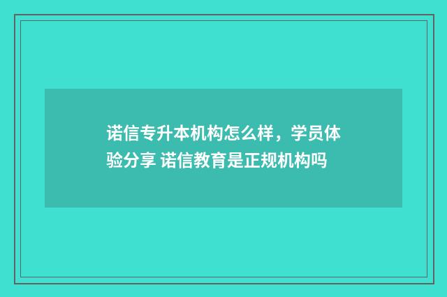 诺信专升本机构怎么样，学员体验分享 诺信教育是正规机构吗