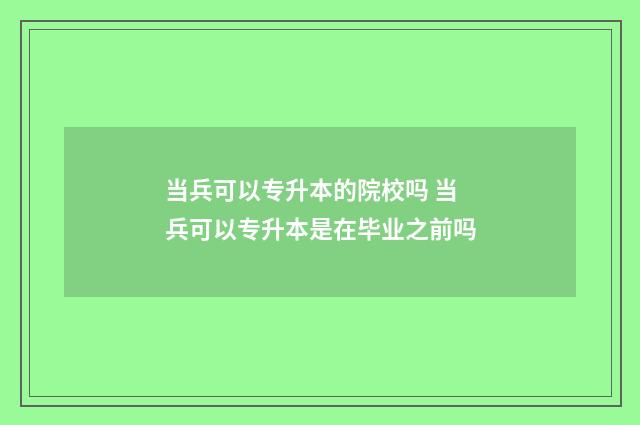 当兵可以专升本的院校吗 当兵可以专升本是在毕业之前吗