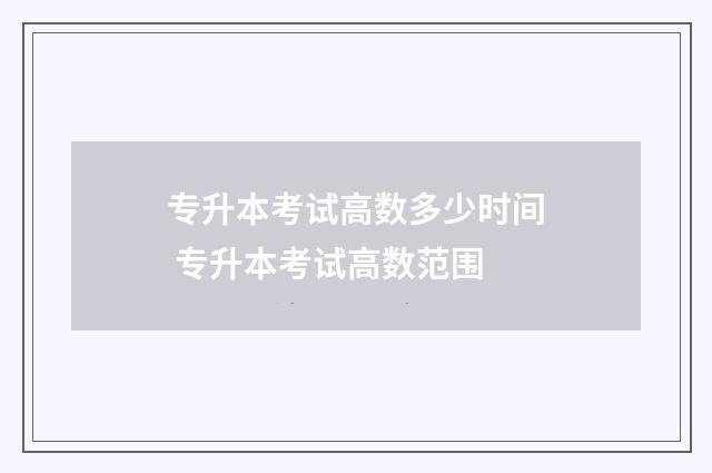 专升本考试高数多少时间 专升本考试高数范围