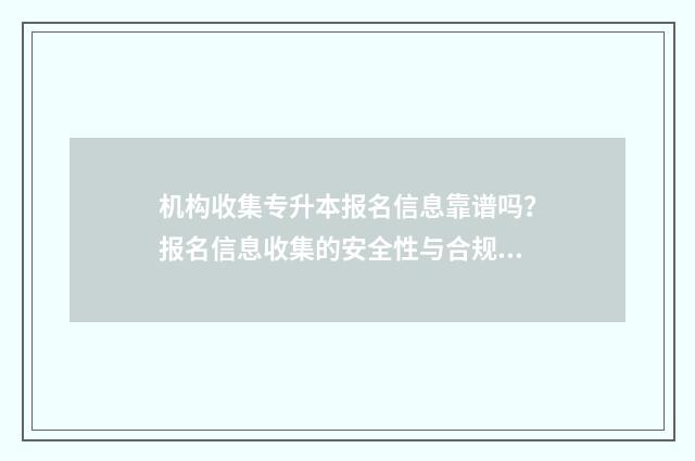 机构收集专升本报名信息靠谱吗？报名信息收集的安全性与合规性介绍 机构收集专升本成绩可以乱填吗
