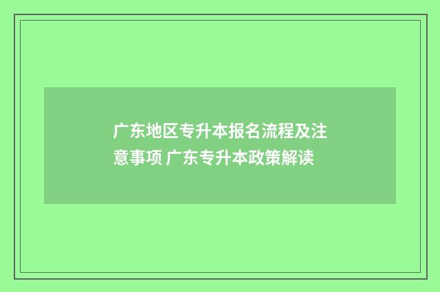 广东地区专升本报名流程及注意事项 广东专升本政策解读