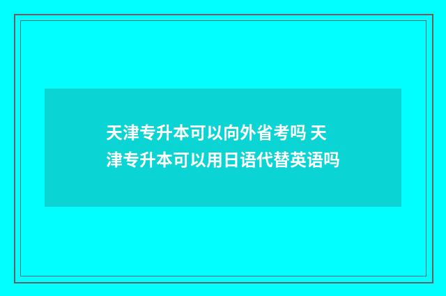 天津专升本可以向外省考吗 天津专升本可以用日语代替英语吗