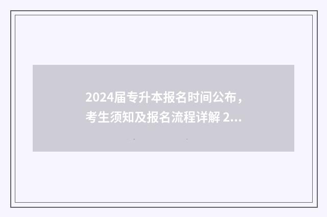 2024届专升本报名时间公布，考生须知及报名流程详解 2024专升本政策