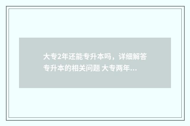 大专2年还能专升本吗，详细解答专升本的相关问题 大专两年可以毕业吗