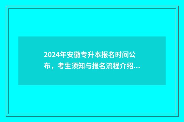 2024年安徽专升本报名时间公布，考生须知与报名流程介绍 2024年安徽专升本招生计划