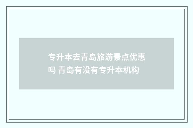 专升本去青岛旅游景点优惠吗 青岛有没有专升本机构