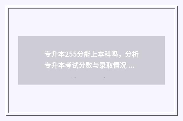 专升本255分能上本科吗，分析专升本考试分数与录取情况 专升本255分能上什么大学