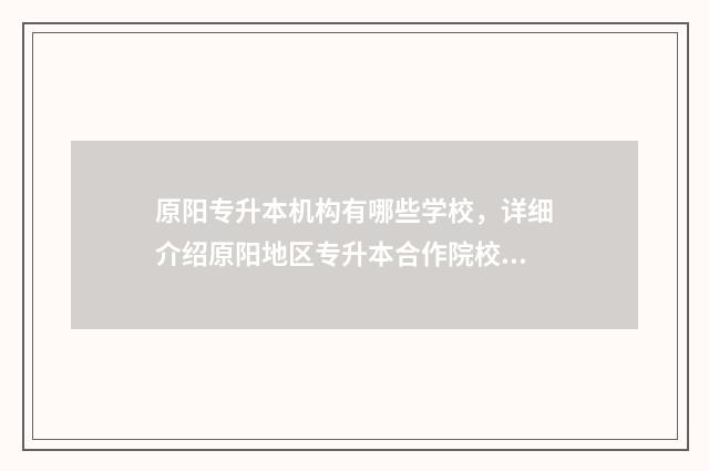 原阳专升本机构有哪些学校，详细介绍原阳地区专升本合作院校 原阳县专升本、高中起点信息确认点位置