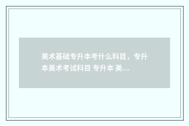 美术基础专升本考什么科目，专升本美术考试科目 专升本 美术