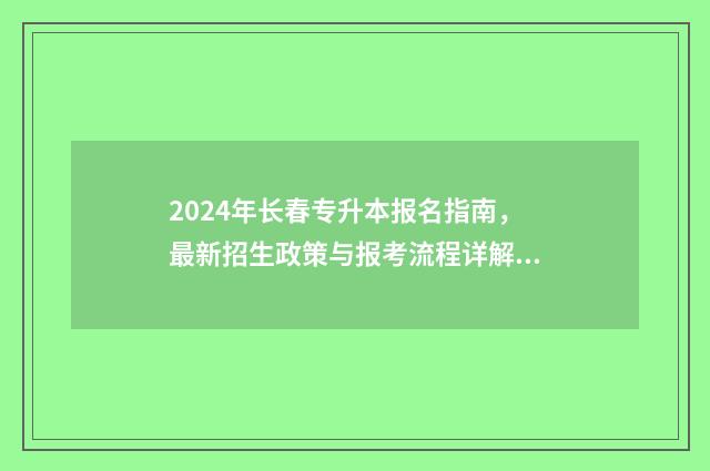 2024年长春专升本报名指南，最新招生政策与报考流程详解 2024年长春专升本公布成绩时间