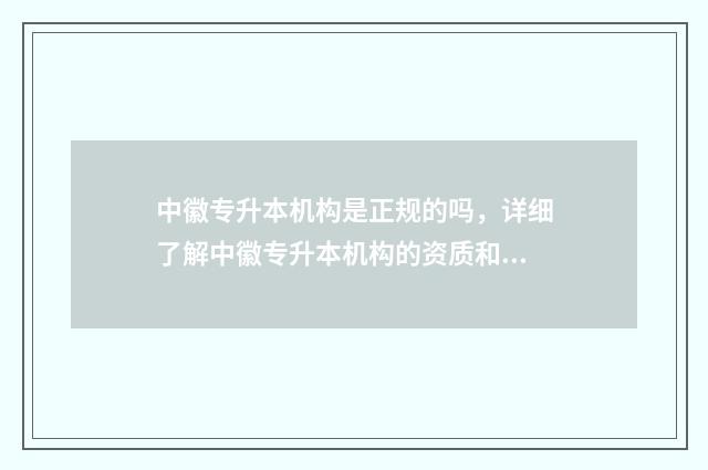 中徽专升本机构是正规的吗，详细了解中徽专升本机构的资质和服务 合肥中徽专升本