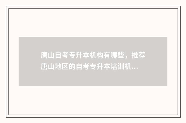 唐山自考专升本机构有哪些，推荐唐山地区的自考专升本培训机构 唐山自考本科