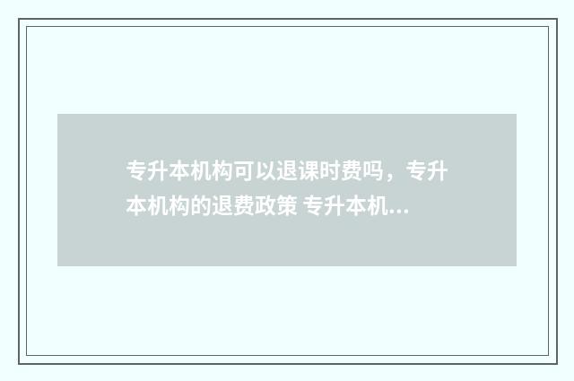 专升本机构可以退课时费吗，专升本机构的退费政策 专升本机构可以分期付款吗