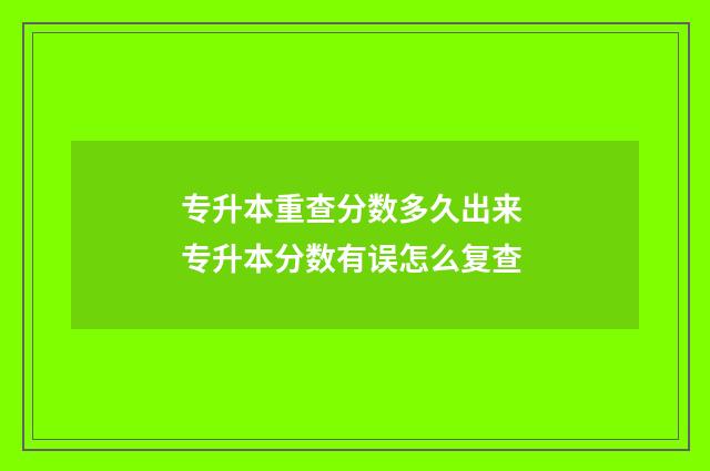 专升本重查分数多久出来 专升本分数有误怎么复查