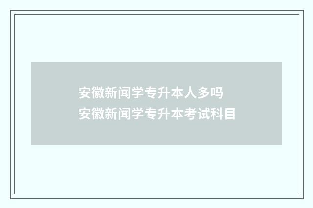 安徽新闻学专升本人多吗 安徽新闻学专升本考试科目