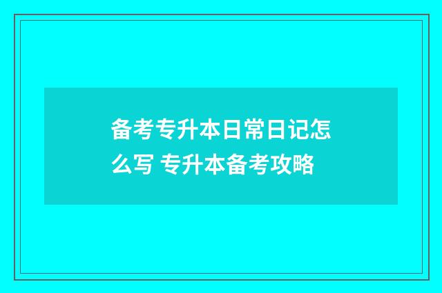 备考专升本日常日记怎么写 专升本备考攻略
