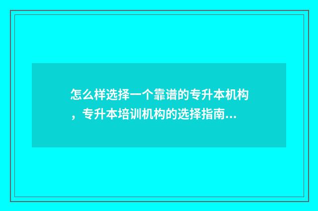 怎么样选择一个靠谱的专升本机构，专升本培训机构的选择指南 怎么样选择一个好的玉手镯