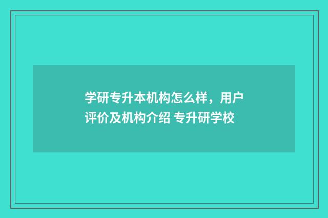 学研专升本机构怎么样，用户评价及机构介绍 专升研学校