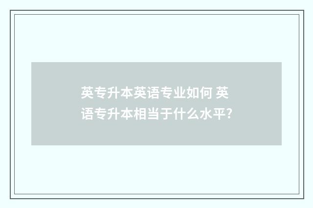 英专升本英语专业如何 英语专升本相当于什么水平?