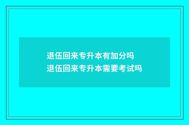 退伍回来专升本有加分吗 退伍回来专升本需要考试吗