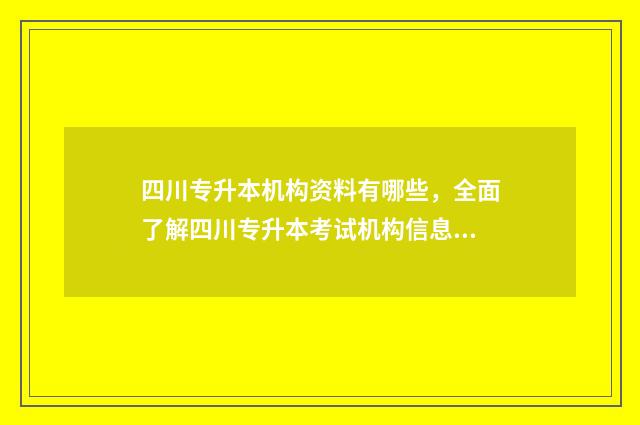 四川专升本机构资料有哪些，全面了解四川专升本考试机构信息 四川专升本机构费用一般多少钱