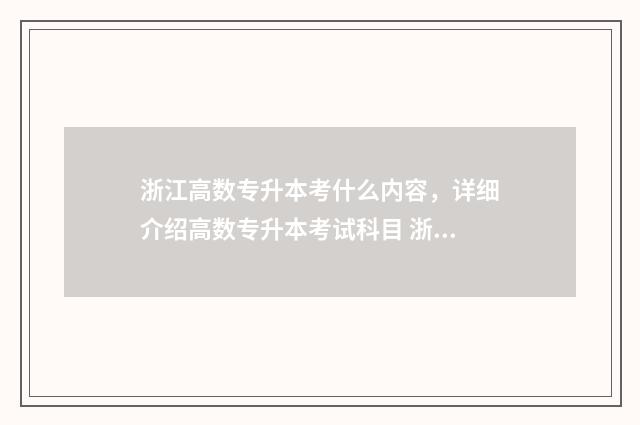 浙江高数专升本考什么内容，详细介绍高数专升本考试科目 浙江高数专升本考试范围