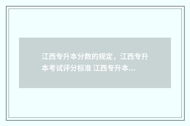 江西专升本分数的规定，江西专升本考试评分标准 江西专升本分数总分