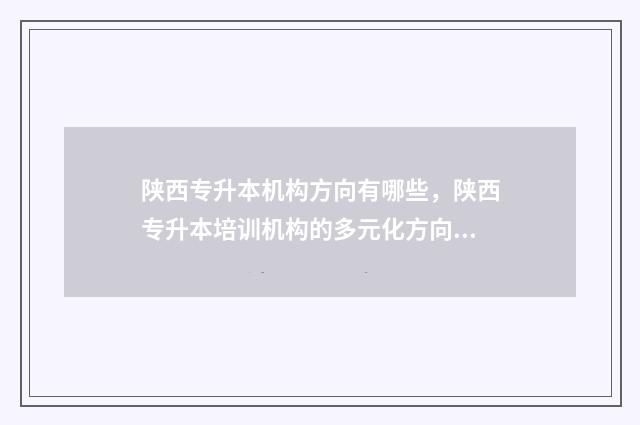 陕西专升本机构方向有哪些，陕西专升本培训机构的多元化方向 陕西专升本机构费用