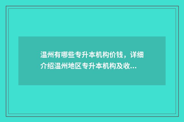 温州有哪些专升本机构价钱，详细介绍温州地区专升本机构及收费情况 温州统招专升本