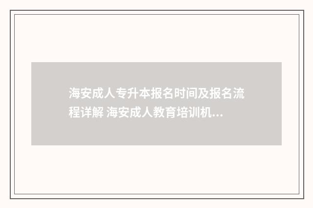 海安成人专升本报名时间及报名流程详解 海安成人教育培训机构有哪些