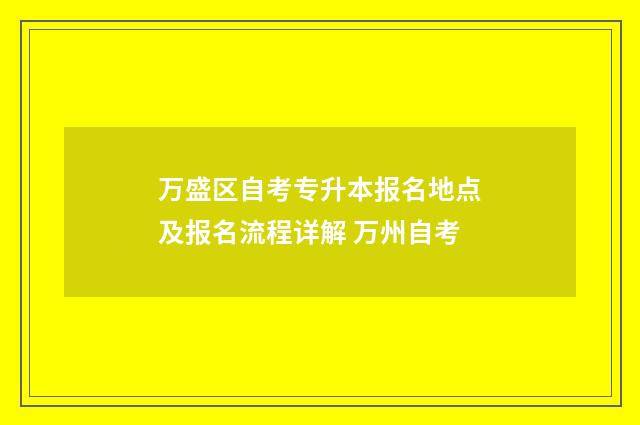 万盛区自考专升本报名地点及报名流程详解 万州自考