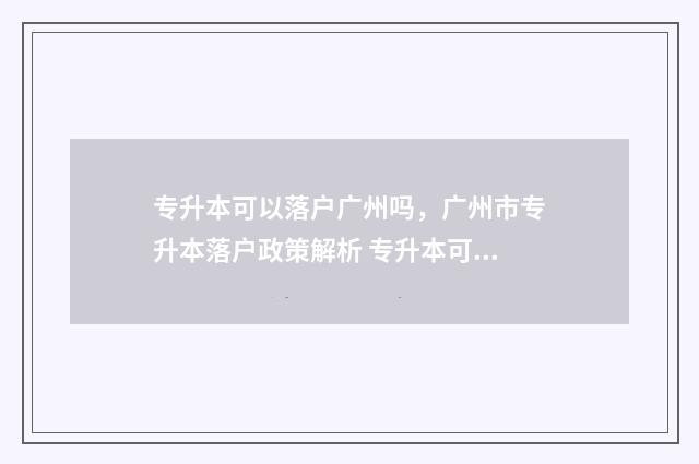 专升本可以落户广州吗，广州市专升本落户政策解析 专升本可以落户杭州吗