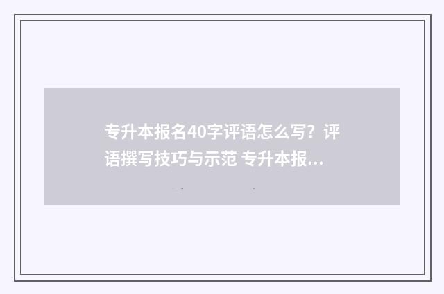 专升本报名40字评语怎么写？评语撰写技巧与示范 专升本报名都填什么